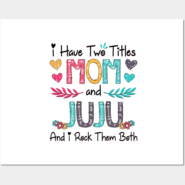 I Have Two Titles Mom And Juju And I Rock Them Both Wildflower Happy Mother's Day Wall Art by KIMIKA